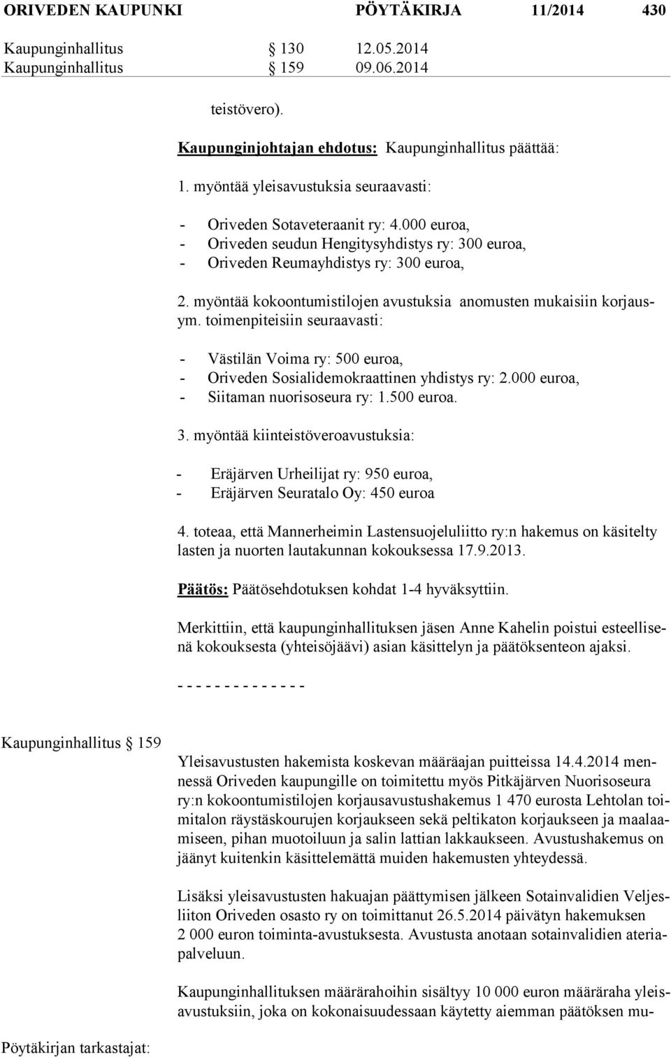 myöntää kokoontumistilojen avustuksia anomusten mukaisiin korjausym. toimenpiteisiin seuraavasti: - Västilän Voima ry: 500 euroa, - Oriveden Sosialidemokraattinen yhdistys ry: 2.