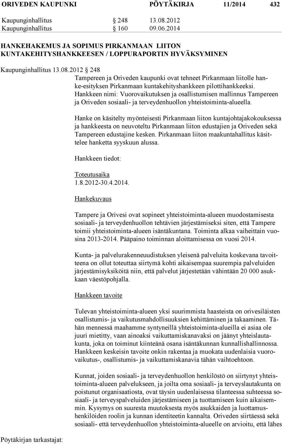2012 248 Tampereen ja Oriveden kaupunki ovat tehneet Pirkanmaan liitolle hanke-esityksen Pirkan maan kunta kehityshankkeen pilottihankkeeksi.