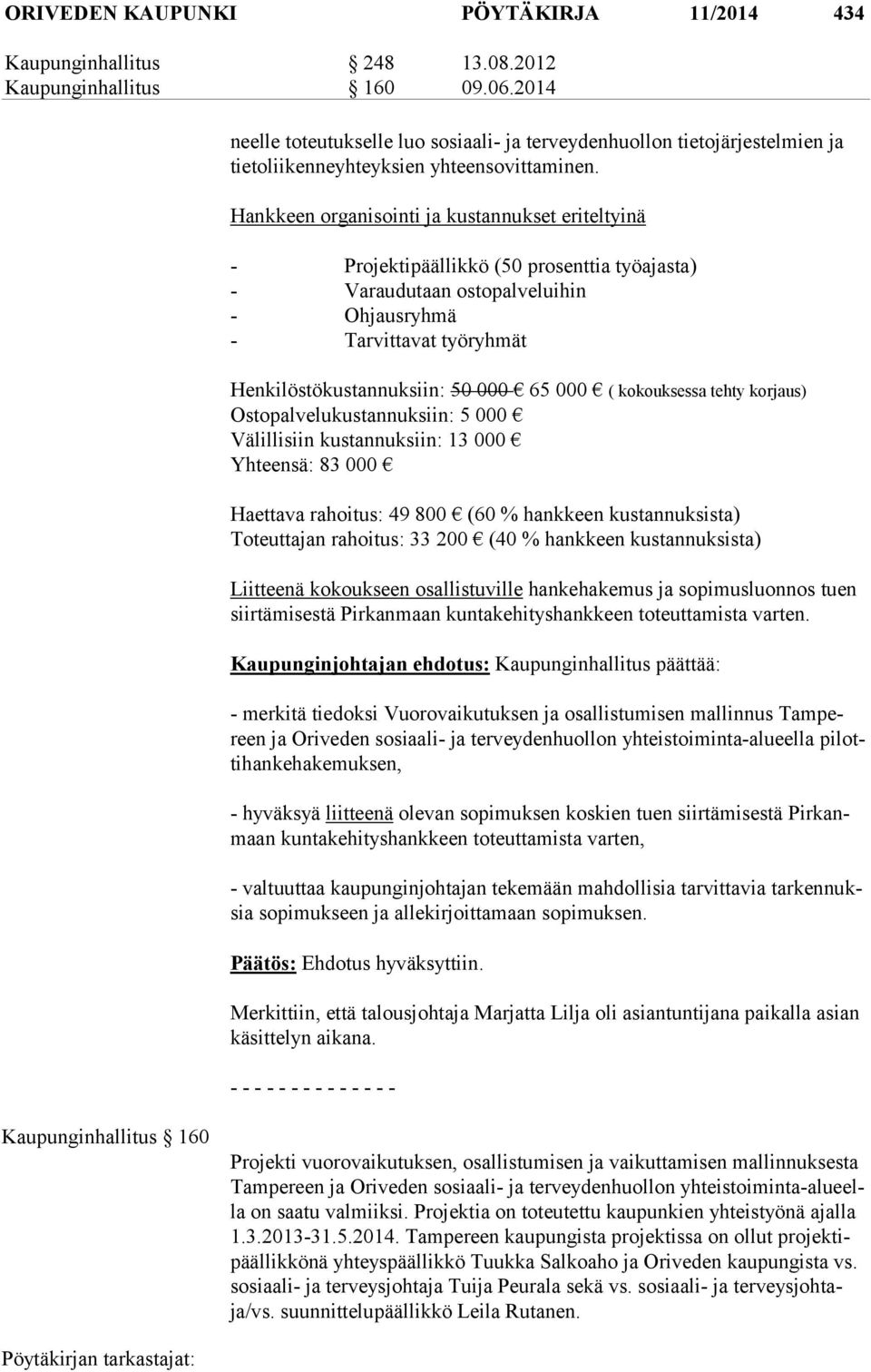 Hankkeen organisointi ja kustannukset eriteltyinä - Projektipäällikkö (50 prosenttia työajasta) - Varaudutaan ostopalveluihin - Ohjausryhmä - Tarvittavat työryhmät Henkilöstökustannuksiin: 50 000 65