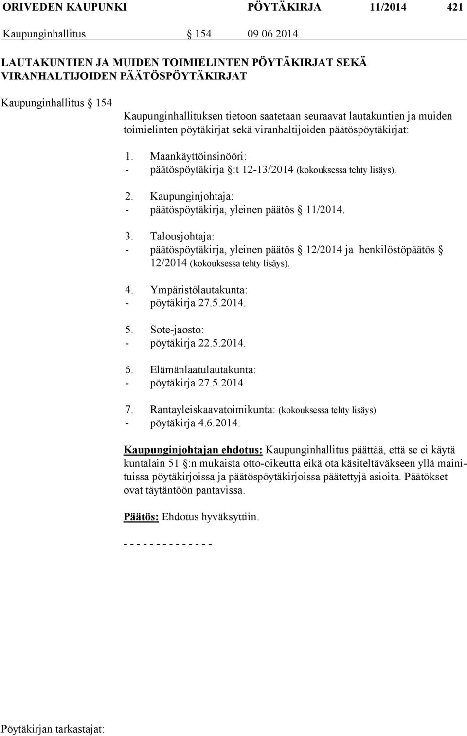 ten pöytäkirjat sekä viranhaltijoiden päätöspöytäkirjat: 1. Maankäyttöinsinööri: - päätöspöytäkirja :t 12-13/2014 (kokouksessa tehty lisäys). 2.