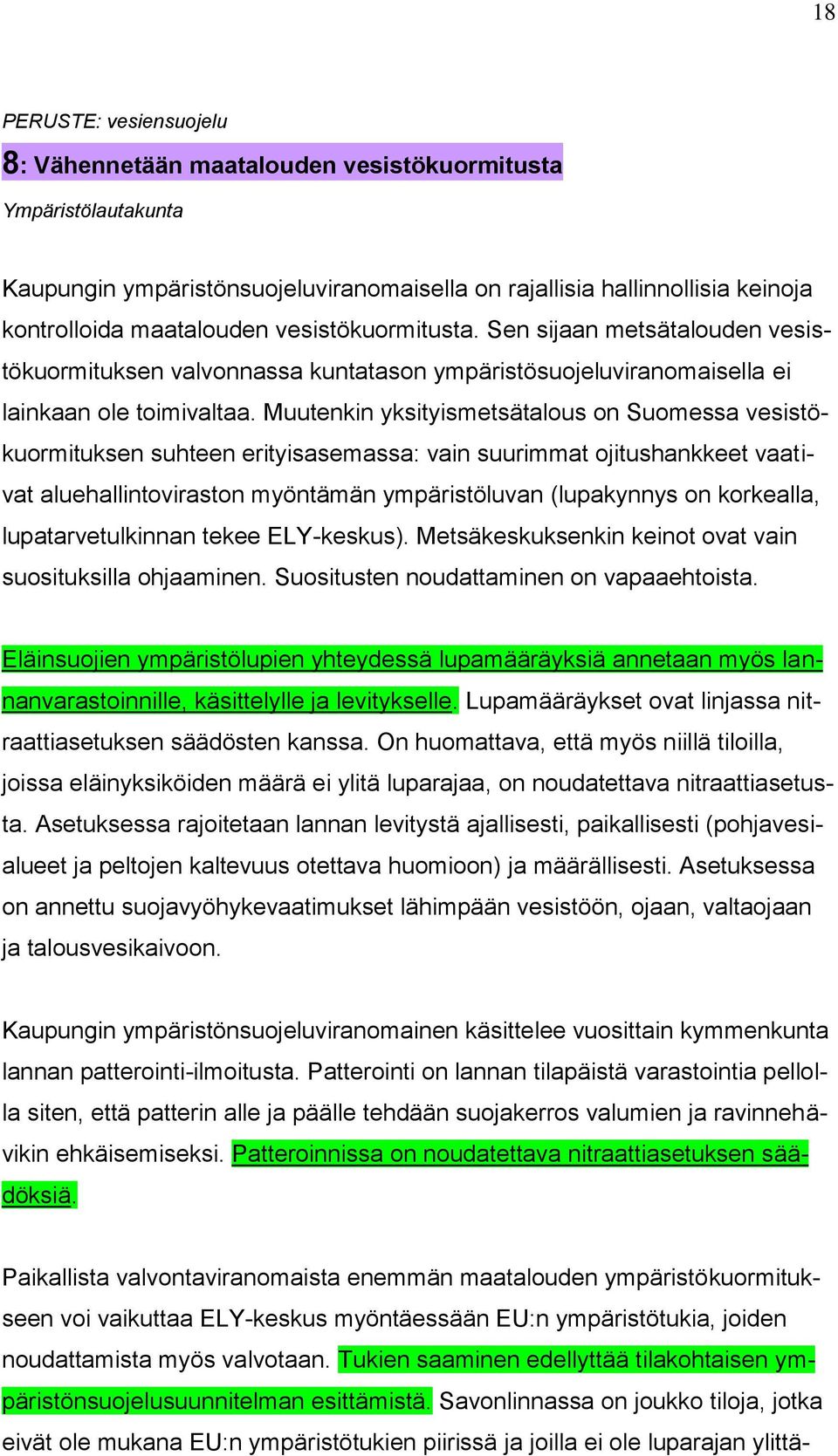 Muutenkin yksityismetsätalous on Suomessa vesistökuormituksen suhteen erityisasemassa: vain suurimmat ojitushankkeet vaativat aluehallintoviraston myöntämän ympäristöluvan (lupakynnys on korkealla,