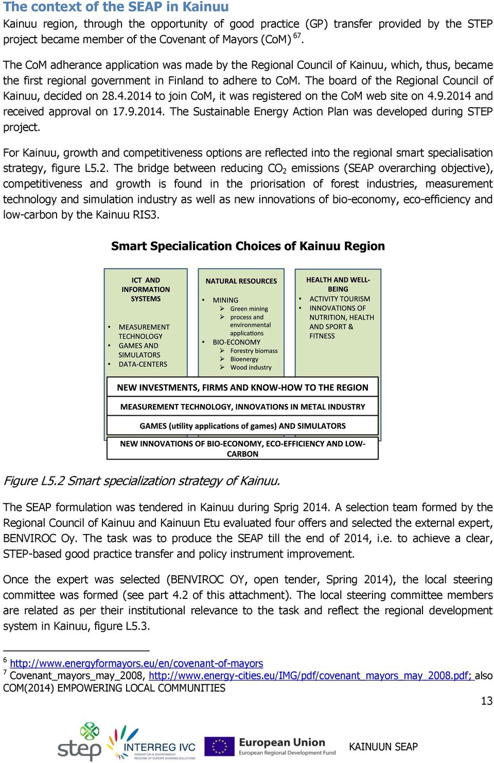 The board of the Regional Council of Kainuu, decided on 28.4.2014 to join CoM, it was registered on the CoM web site on 4.9.2014 and received approval on 17.9.2014. The Sustainable Energy Action Plan was developed during STEP project.