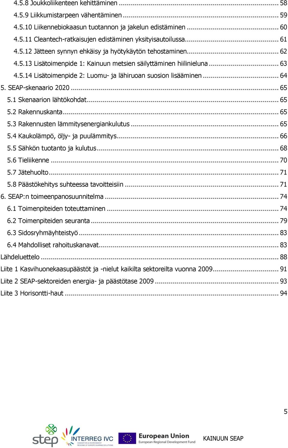 .. 64 5. SEAP-skenaario 2020... 65 5.1 Skenaarion lähtökohdat... 65 5.2 Rakennuskanta... 65 5.3 Rakennusten lämmitysenergiankulutus... 65 5.4 Kaukolämpö, öljy- ja puulämmitys... 66 5.