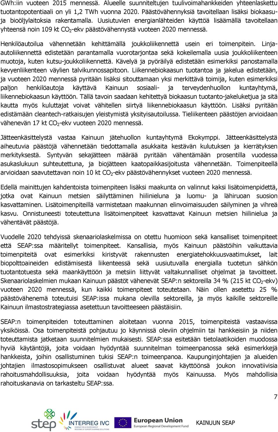 Uusiutuvien energianlähteiden käyttöä lisäämällä tavoitellaan yhteensä noin 109 kt CO 2 -ekv päästövähennystä vuoteen 2020 mennessä.