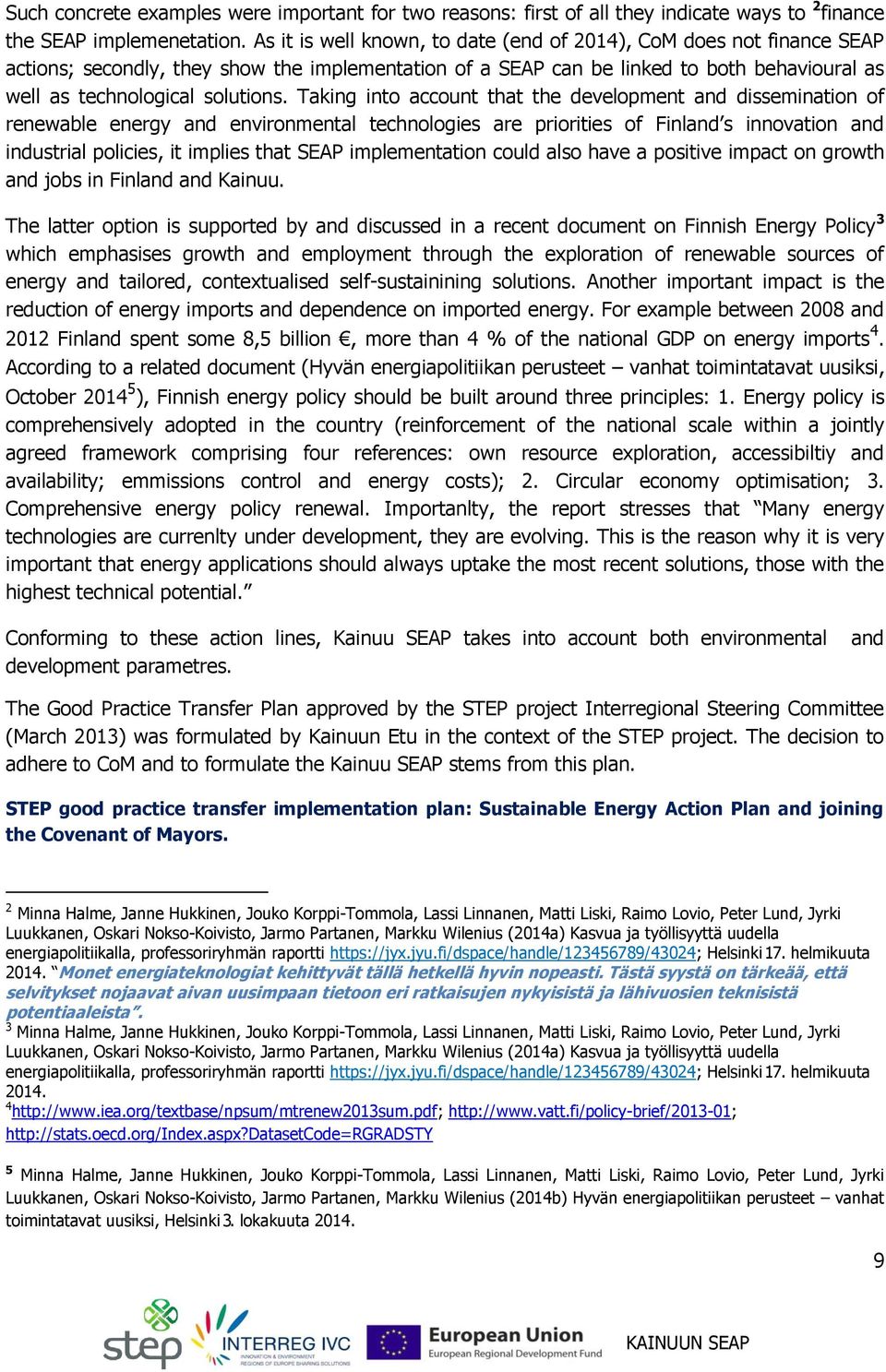 Taking into account that the development and dissemination of renewable energy and environmental technologies are priorities of Finland s innovation and industrial policies, it implies that SEAP