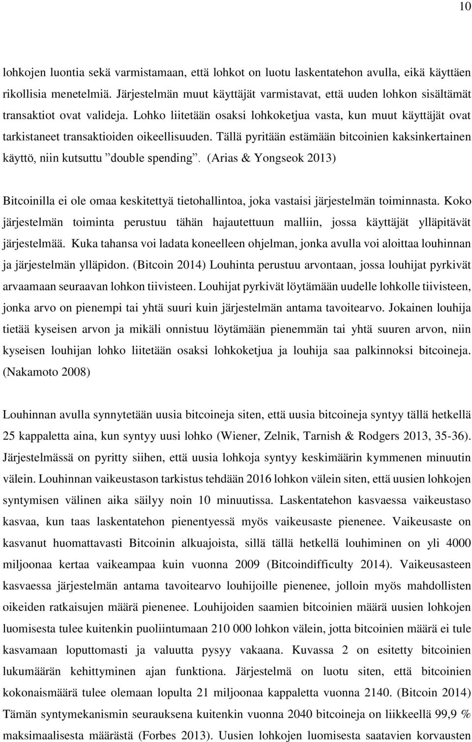 Lohko liitetään osaksi lohkoketjua vasta, kun muut käyttäjät ovat tarkistaneet transaktioiden oikeellisuuden. Tällä pyritään estämään bitcoinien kaksinkertainen käyttö, niin kutsuttu double spending.