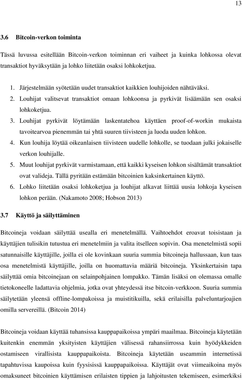 Louhijat pyrkivät löytämään laskentatehoa käyttäen proof-of-workin mukaista tavoitearvoa pienemmän tai yhtä suuren tiivisteen ja luoda uuden lohkon. 4.