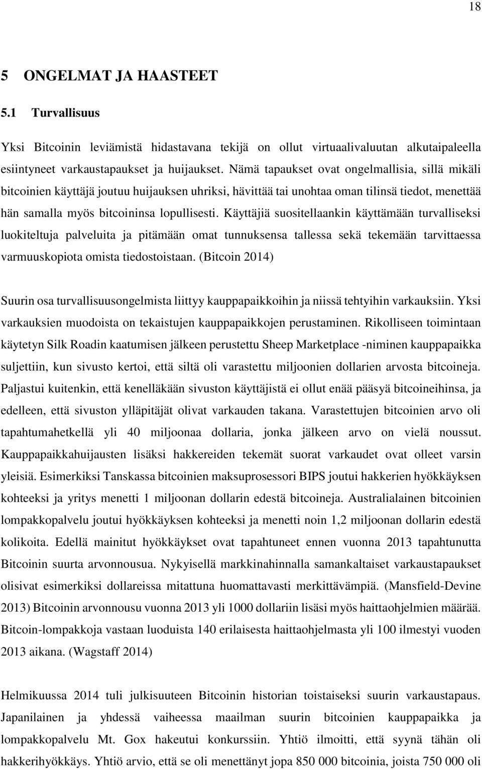 Käyttäjiä suositellaankin käyttämään turvalliseksi luokiteltuja palveluita ja pitämään omat tunnuksensa tallessa sekä tekemään tarvittaessa varmuuskopiota omista tiedostoistaan.