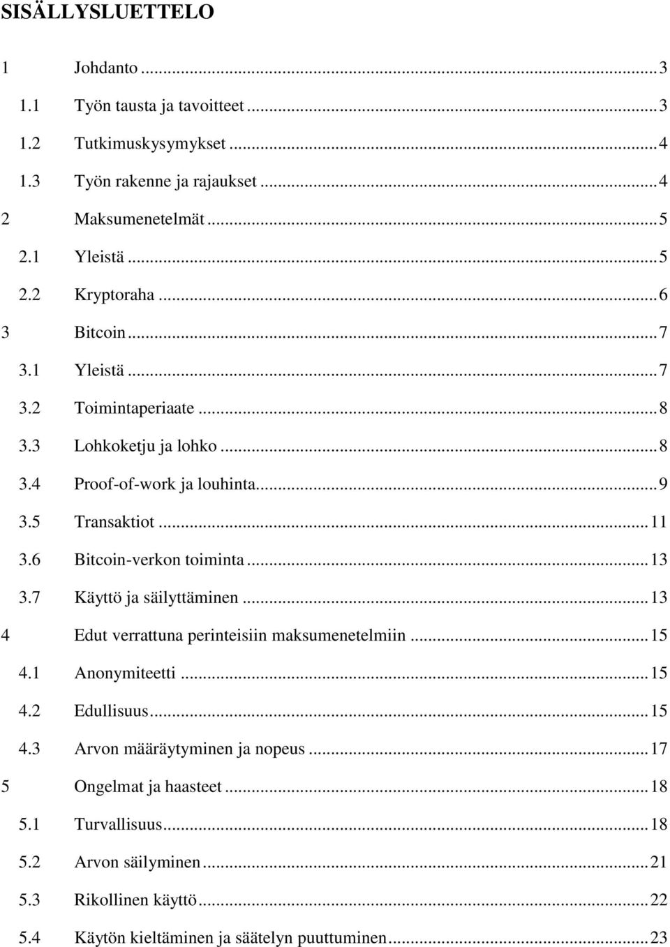 6 Bitcoin-verkon toiminta... 13 3.7 Käyttö ja säilyttäminen... 13 4 Edut verrattuna perinteisiin maksumenetelmiin... 15 4.1 Anonymiteetti... 15 4.2 Edullisuus... 15 4.3 Arvon määräytyminen ja nopeus.