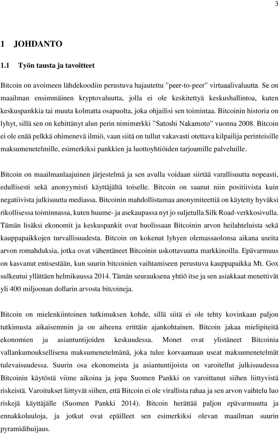 Bitcoinin historia on lyhyt, sillä sen on kehittänyt alun perin nimimerkki Satoshi Nakamoto vuonna 2008.