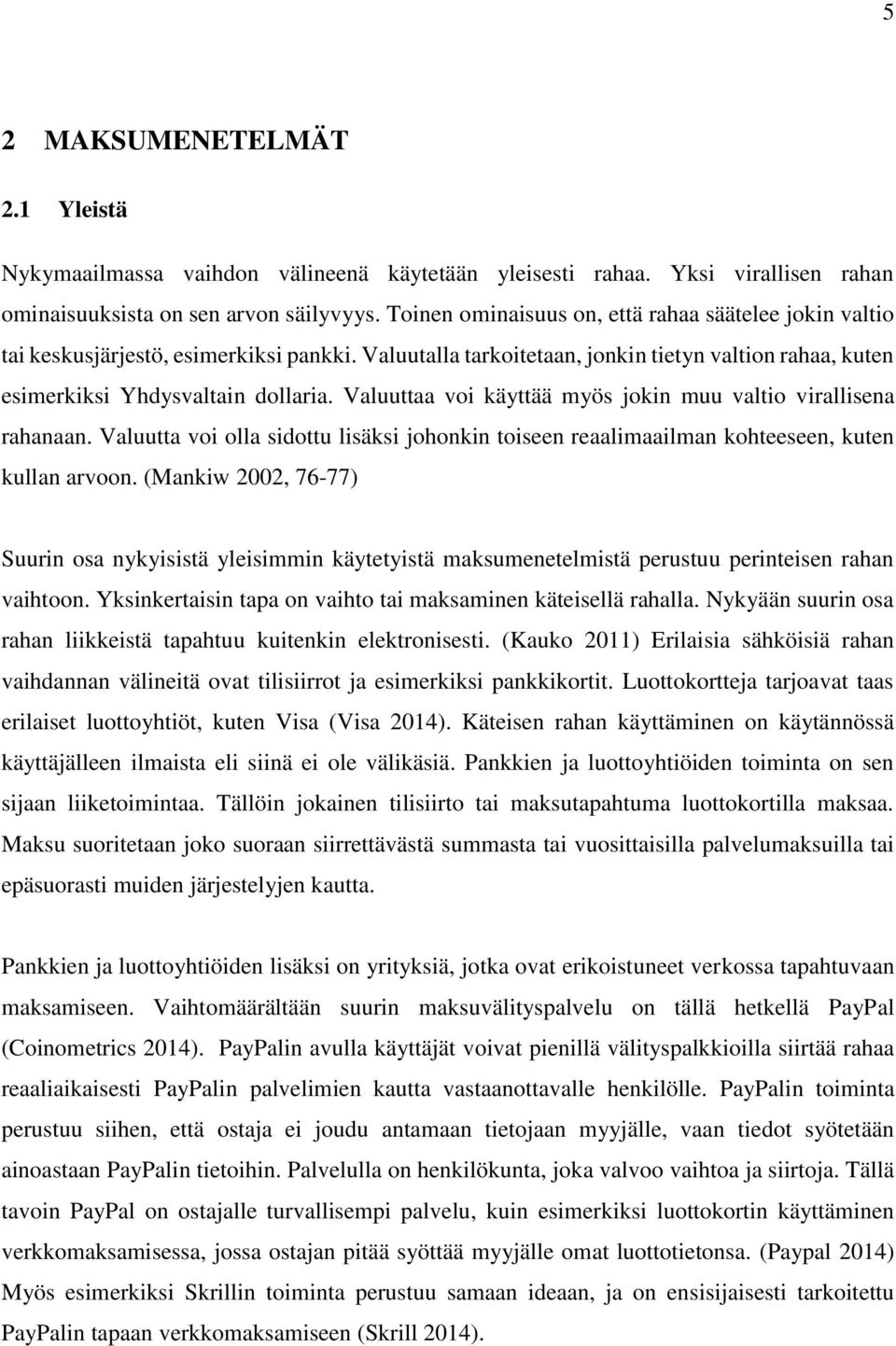 Valuuttaa voi käyttää myös jokin muu valtio virallisena rahanaan. Valuutta voi olla sidottu lisäksi johonkin toiseen reaalimaailman kohteeseen, kuten kullan arvoon.