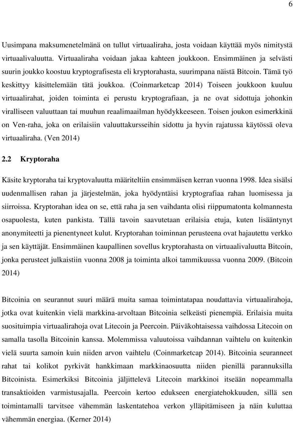 (Coinmarketcap 2014) Toiseen joukkoon kuuluu virtuaalirahat, joiden toiminta ei perustu kryptografiaan, ja ne ovat sidottuja johonkin viralliseen valuuttaan tai muuhun reaalimaailman hyödykkeeseen.