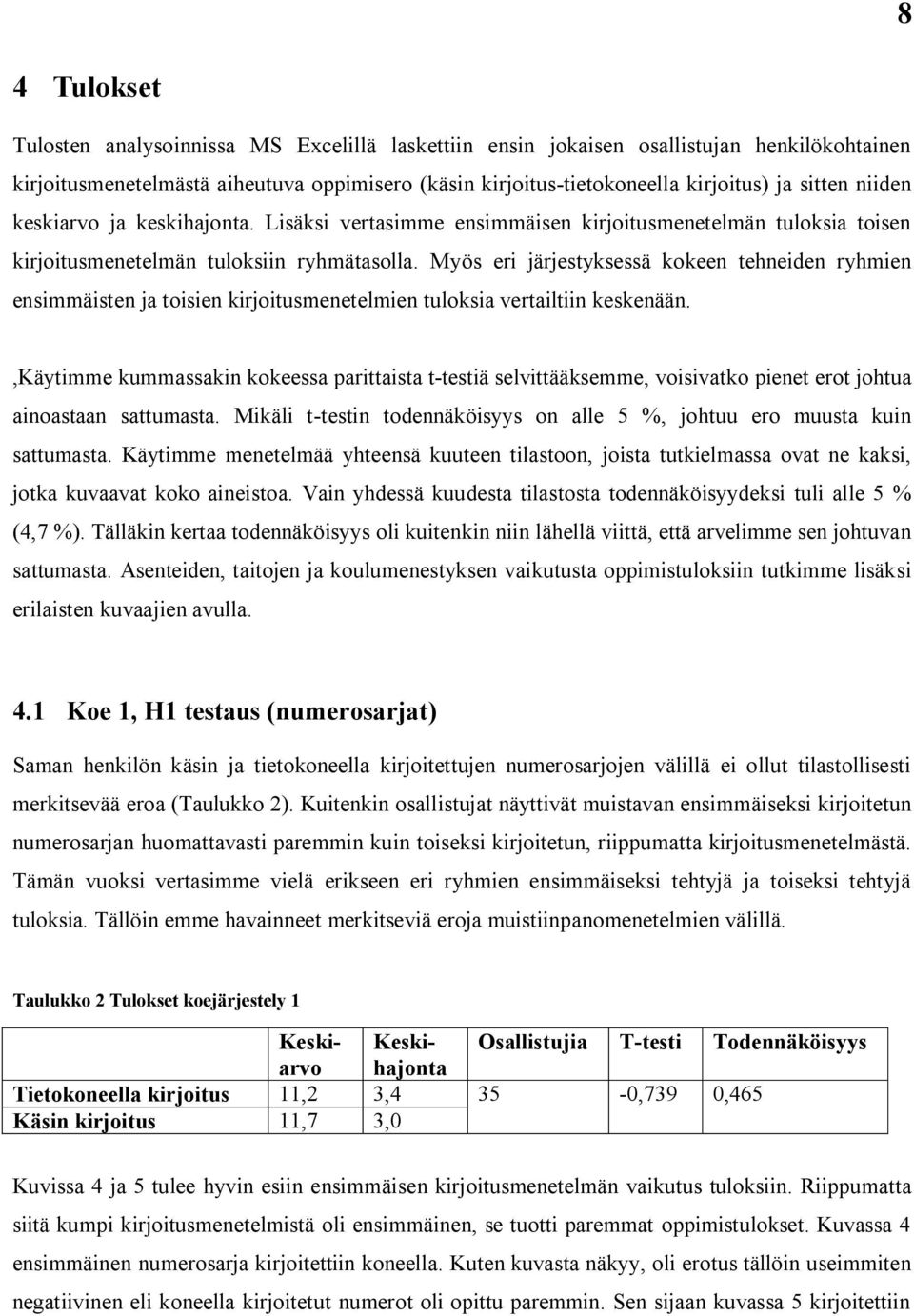 Myös eri järjestyksessä kokeen tehneiden ryhmien ensimmäisten ja toisien kirjoitusmenetelmien tuloksia vertailtiin keskenään.