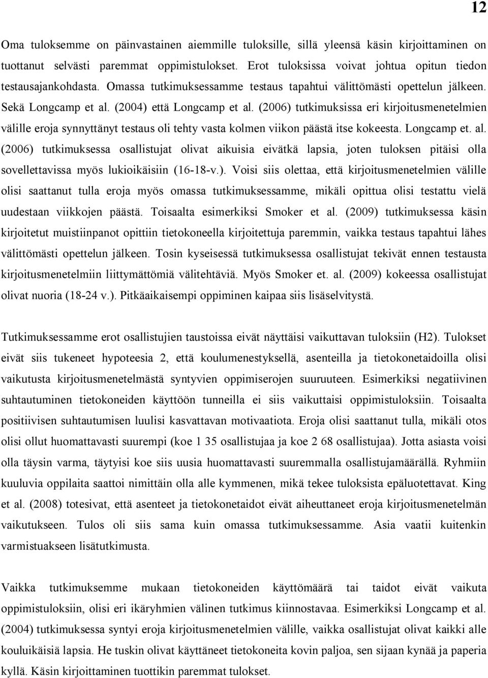 (2006) tutkimuksissa eri kirjoitusmenetelmien välille eroja synnyttänyt testaus oli tehty vasta kolmen viikon päästä itse kokeesta. Longcamp et. al.