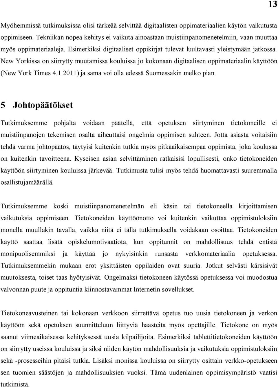 New Yorkissa on siirrytty muutamissa kouluissa jo kokonaan digitaalisen oppimateriaalin käyttöön (New York Times 4.1.2011) ja sama voi olla edessä Suomessakin melko pian.