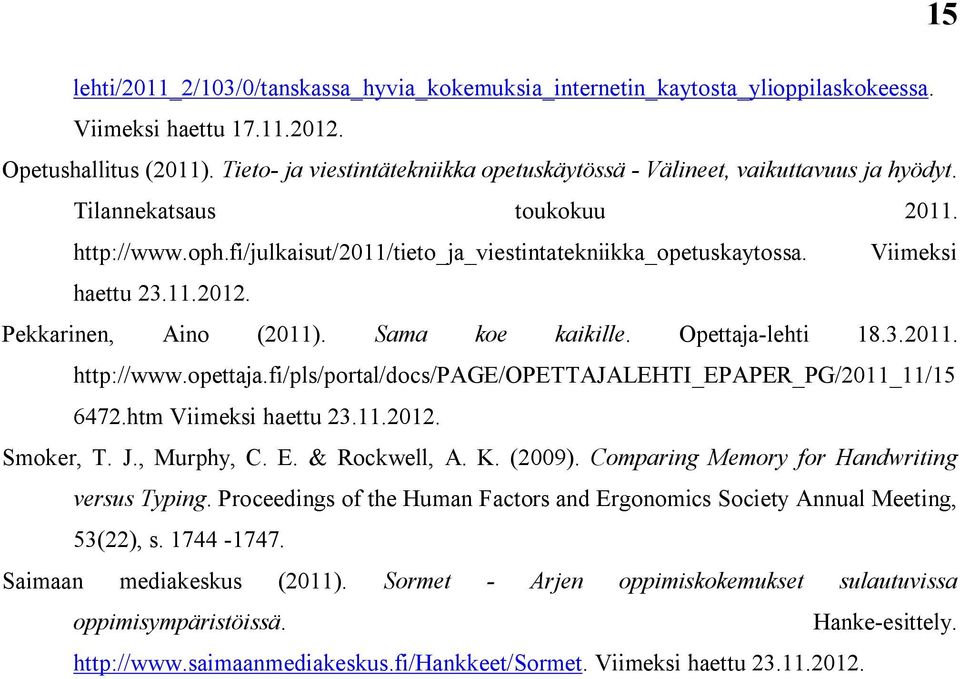 Viimeksi haettu 23.11.2012. Pekkarinen, Aino (2011). Sama koe kaikille. Opettaja-lehti 18.3.2011. http://www.opettaja.fi/pls/portal/docs/page/opettajalehti_epaper_pg/2011_11/15 6472.