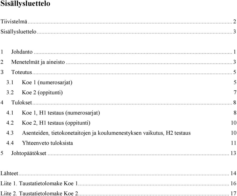 2 Koe 2, H1 testaus (oppitunti) 10 4.3 Asenteiden, tietokonetaitojen ja koulumenestyksen vaikutus, H2 testaus 10 4.