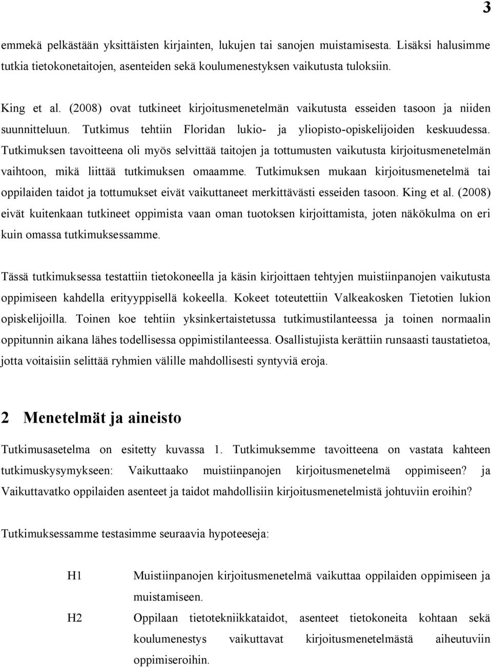 Tutkimuksen tavoitteena oli myös selvittää taitojen ja tottumusten vaikutusta kirjoitusmenetelmän vaihtoon, mikä liittää tutkimuksen omaamme.