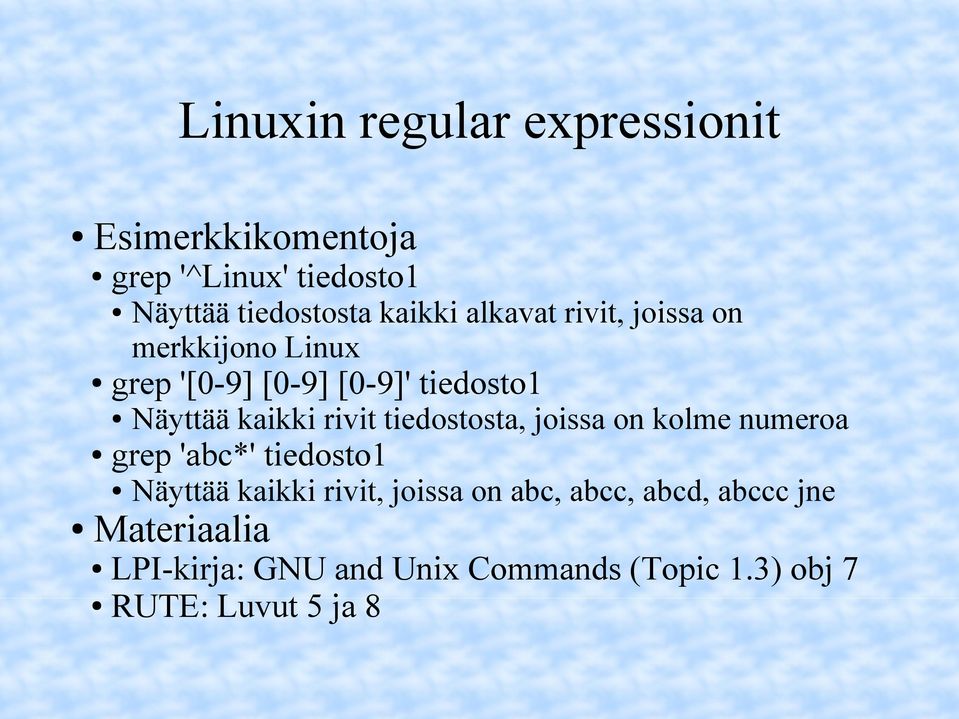 kaikki rivit tiedostosta, joissa on kolme numeroa grep 'abc*' tiedosto1 Näyttää kaikki rivit,