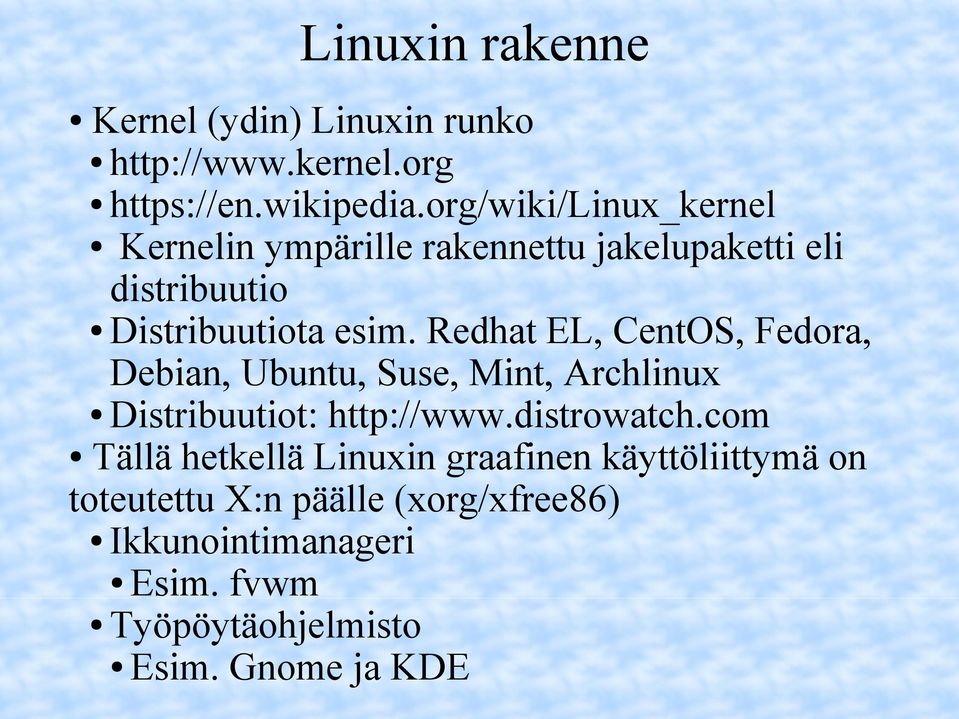 Redhat EL, CentOS, Fedora, Debian, Ubuntu, Suse, Mint, Archlinux Distribuutiot: http://www.distrowatch.