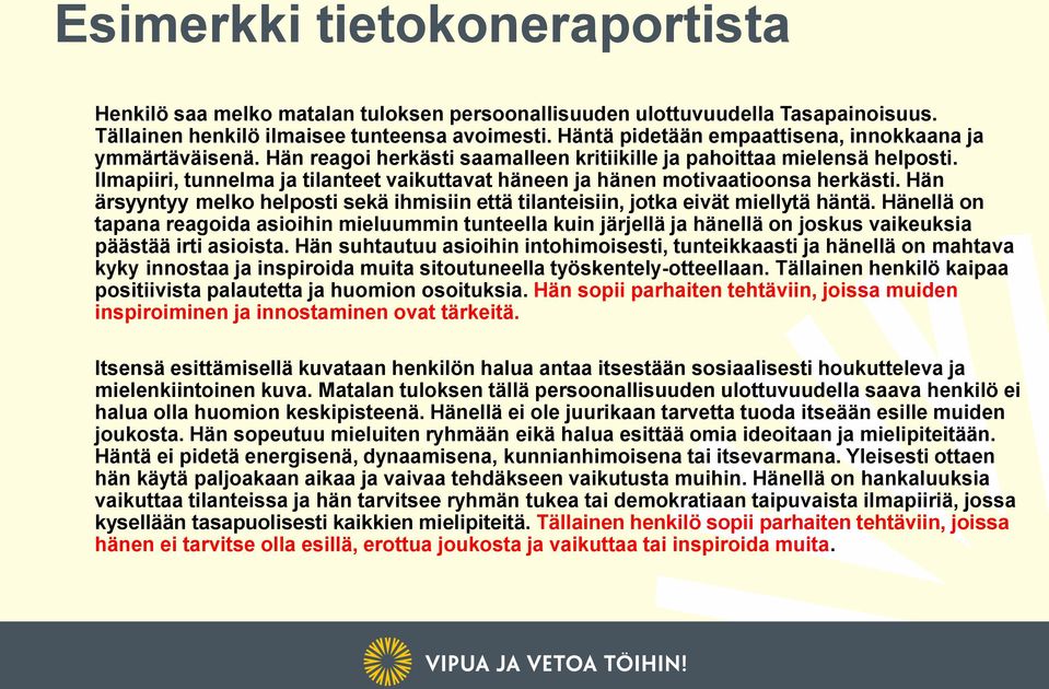 Ilmapiiri, tunnelma ja tilanteet vaikuttavat häneen ja hänen motivaatioonsa herkästi. Hän ärsyyntyy melko helposti sekä ihmisiin että tilanteisiin, jotka eivät miellytä häntä.