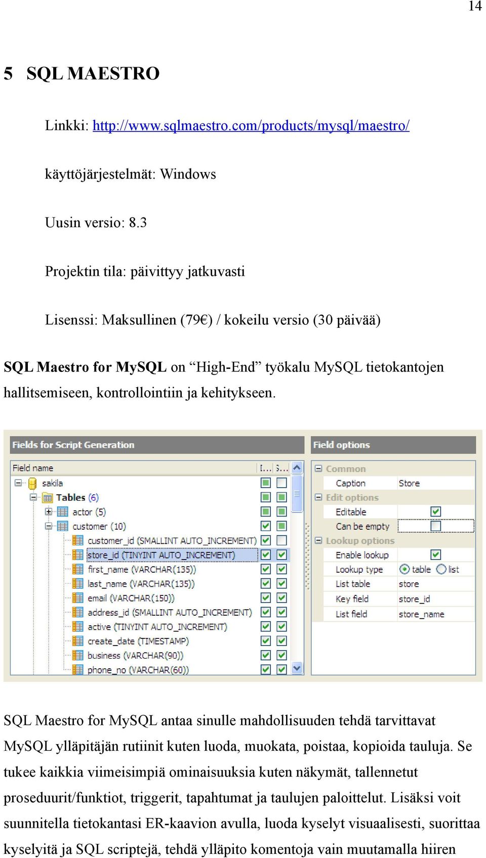 kehitykseen. SQL Maestro for MySQL antaa sinulle mahdollisuuden tehdä tarvittavat MySQL ylläpitäjän rutiinit kuten luoda, muokata, poistaa, kopioida tauluja.