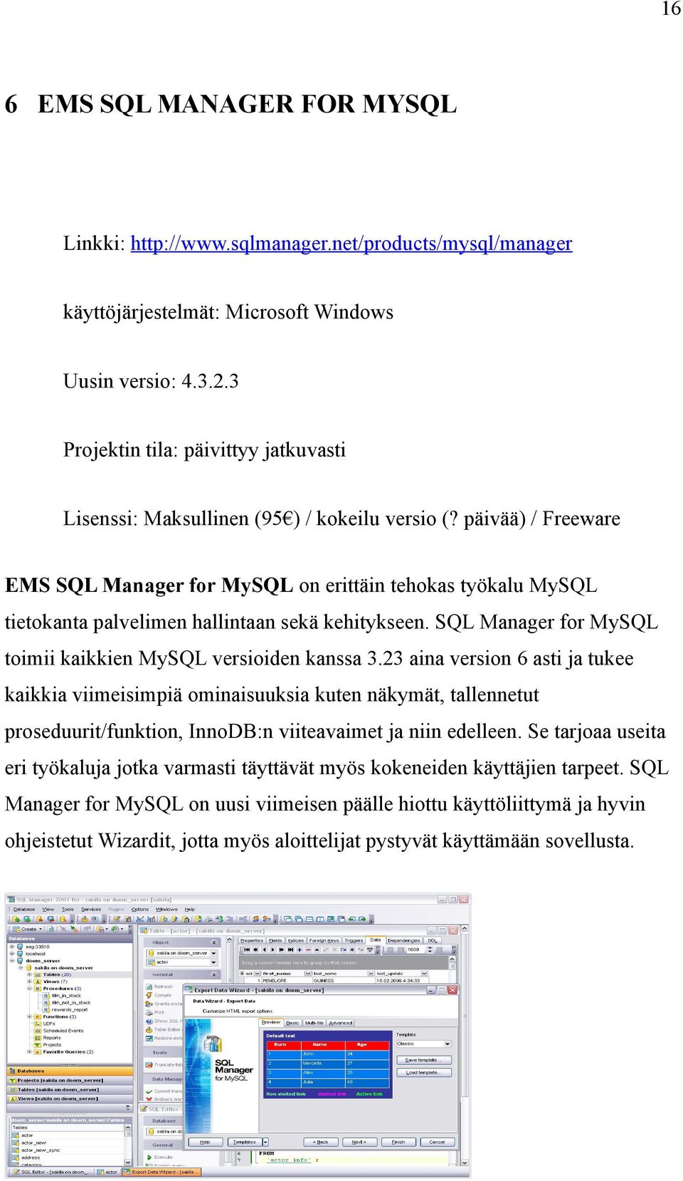 päivää) / Freeware EMS SQL Manager for MySQL on erittäin tehokas työkalu MySQL tietokanta palvelimen hallintaan sekä kehitykseen. SQL Manager for MySQL toimii kaikkien MySQL versioiden kanssa 3.