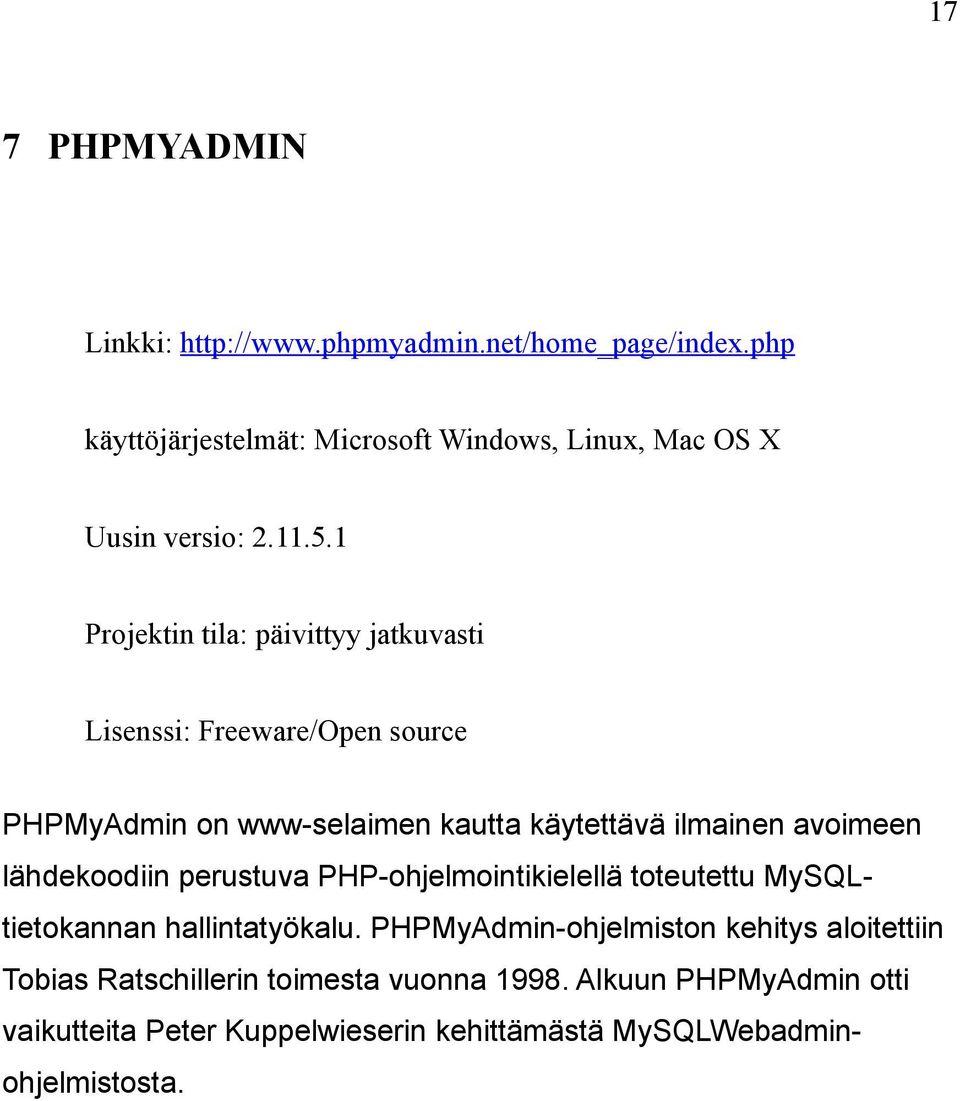 1 Projektin tila: päivittyy jatkuvasti Lisenssi: Freeware/Open source PHPMyAdmin on www-selaimen kautta käytettävä ilmainen avoimeen