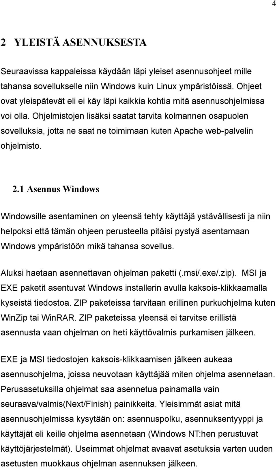 Ohjelmistojen lisäksi saatat tarvita kolmannen osapuolen sovelluksia, jotta ne saat ne toimimaan kuten Apache web-palvelin ohjelmisto. 2.