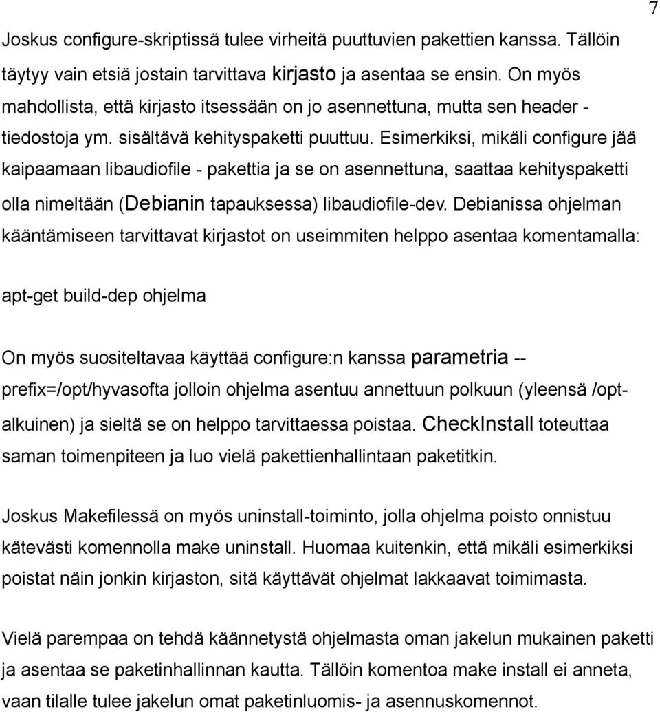 Esimerkiksi, mikäli configure jää kaipaamaan libaudiofile - pakettia ja se on asennettuna, saattaa kehityspaketti olla nimeltään (Debianin tapauksessa) libaudiofile-dev.