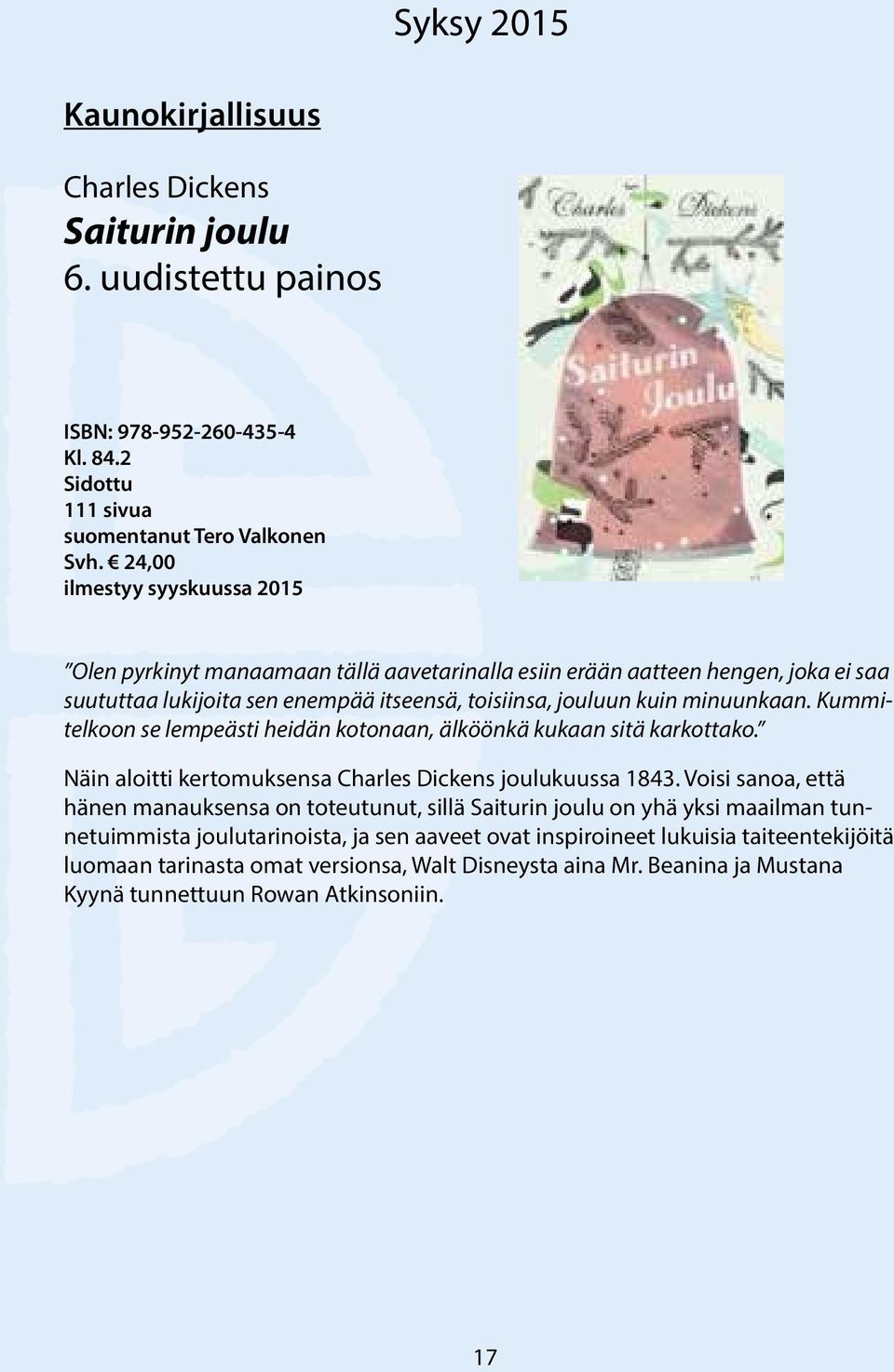 Kummitelkoon se lempeästi heidän kotonaan, älköönkä kukaan sitä karkottako. Näin aloitti kertomuksensa Charles Dickens joulukuussa 1843.