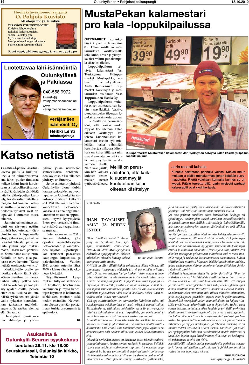 Myös uusia huonekaluja Monipuolinen kangasvalikoima Soittele, niin kerromme lisää. P.