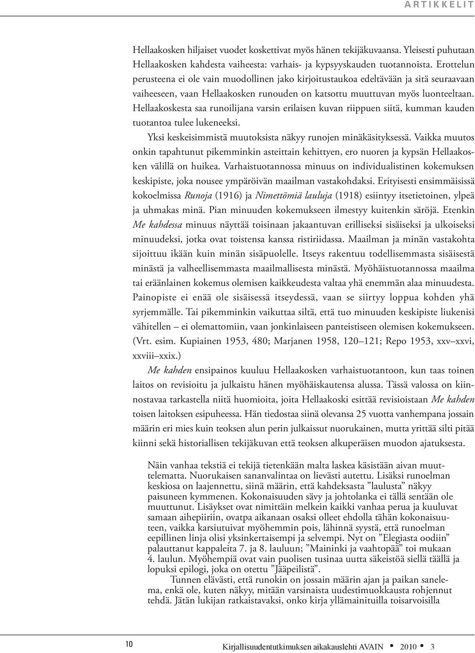 Hellaakoskesta saa runoilijana varsin erilaisen kuvan riippuen siitä, kumman kauden tuotantoa tulee lukeneeksi. Yksi keskeisimmistä muutoksista näkyy runojen minäkäsityksessä.