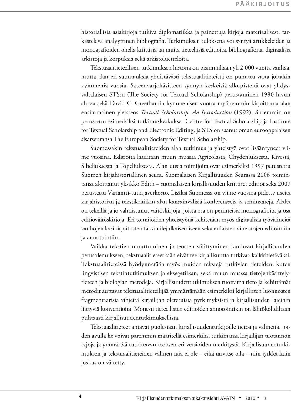 Tekstuaalitieteellisen tutkimuksen historia on pisimmillään yli 2 000 vuotta vanhaa, mutta alan eri suuntauksia yhdistävästi tekstuaalitieteistä on puhuttu vasta joitakin kymmeniä vuosia.