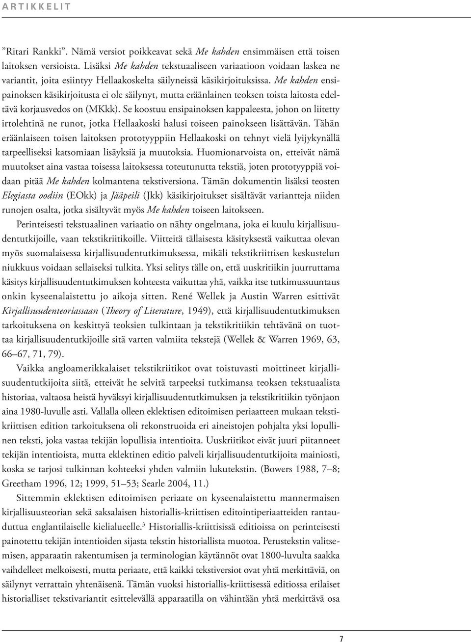 Me kahden ensipainoksen käsikirjoitusta ei ole säilynyt, mutta eräänlainen teoksen toista laitosta edeltävä korjausvedos on (MKkk).