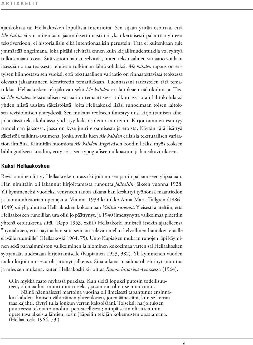 Tätä ei kuitenkaan tule ymmärtää ongelmana, joka pitäisi selvittää ennen kuin kirjallisuudentutkija voi ryhtyä tulkitsemaan teosta.