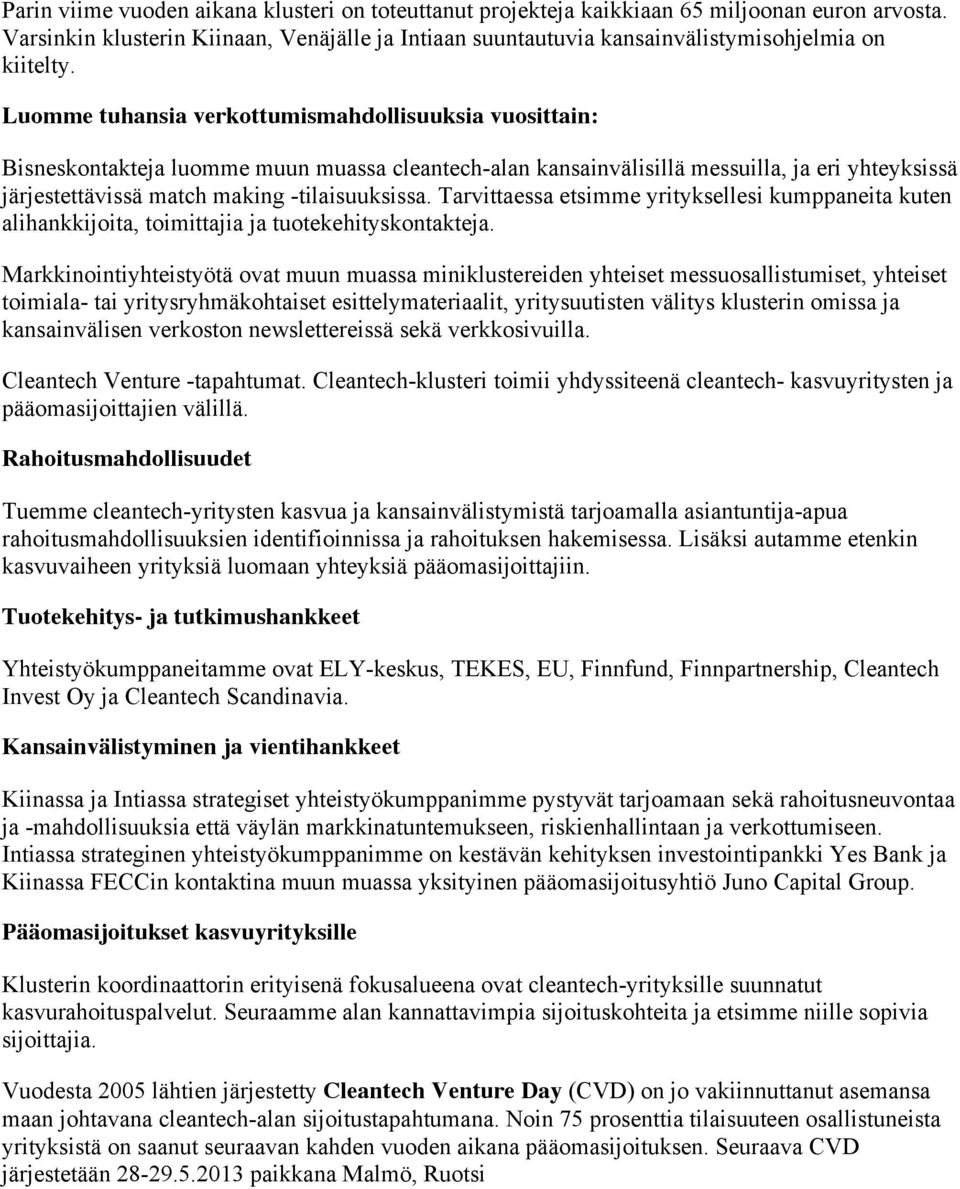 Tarvittaessa etsimme yrityksellesi kumppaneita kuten alihankkijoita, toimittajia ja tuotekehityskontakteja.