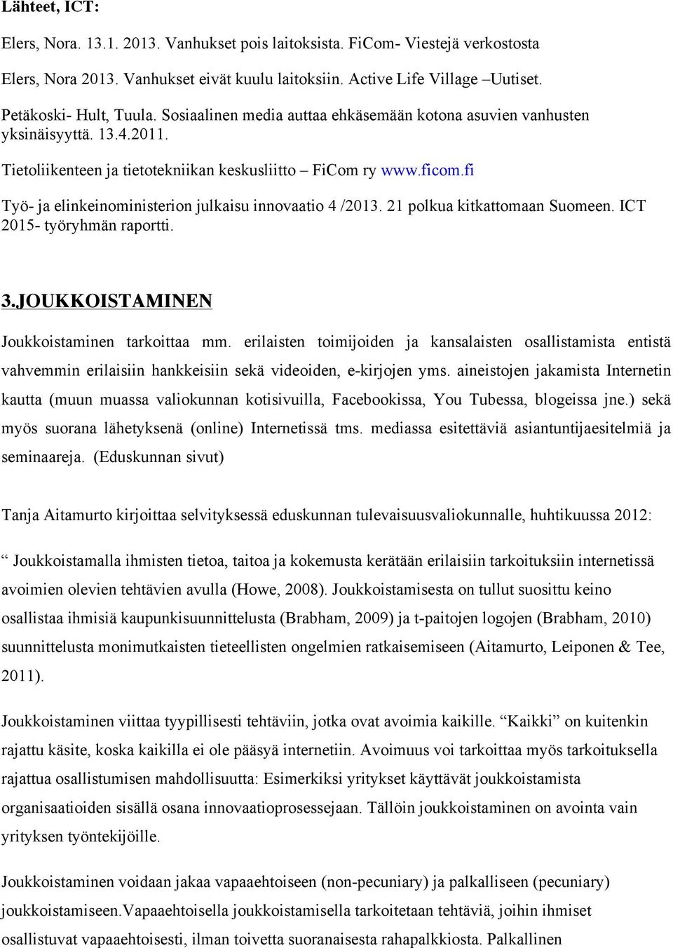 fi Työ- ja elinkeinoministerion julkaisu innovaatio 4 /2013. 21 polkua kitkattomaan Suomeen. ICT 2015- työryhmän raportti. 3.JOUKKOISTAMINEN Joukkoistaminen tarkoittaa mm.