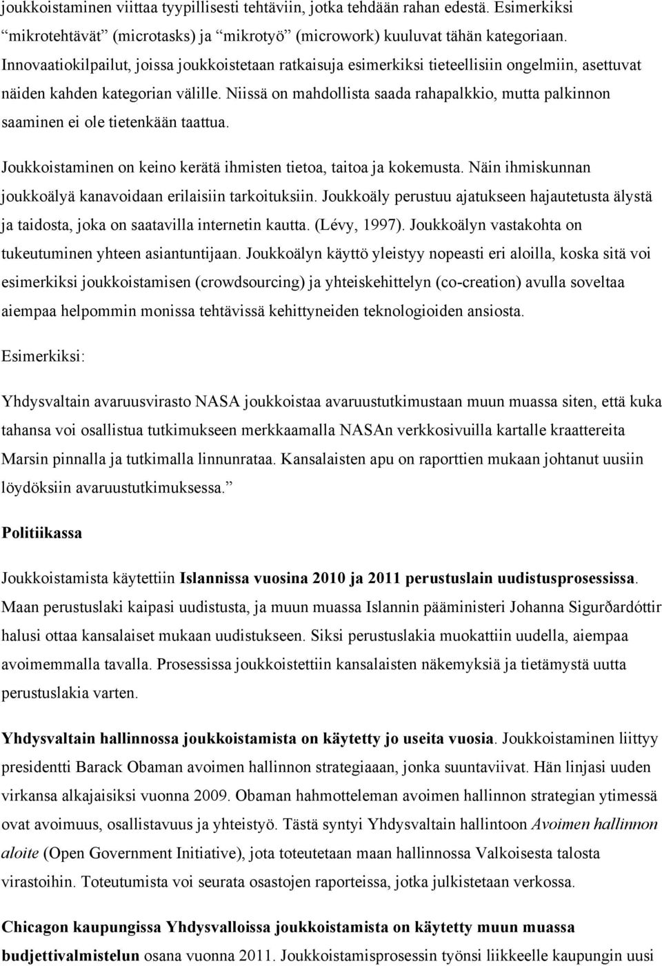 Niissä on mahdollista saada rahapalkkio, mutta palkinnon saaminen ei ole tietenkään taattua. Joukkoistaminen on keino kerätä ihmisten tietoa, taitoa ja kokemusta.