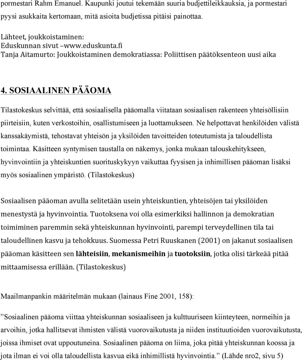 SOSIAALINEN PÄÄOMA Tilastokeskus selvittää, että sosiaalisella pääomalla viitataan sosiaalisen rakenteen yhteisöllisiin piirteisiin, kuten verkostoihin, osallistumiseen ja luottamukseen.