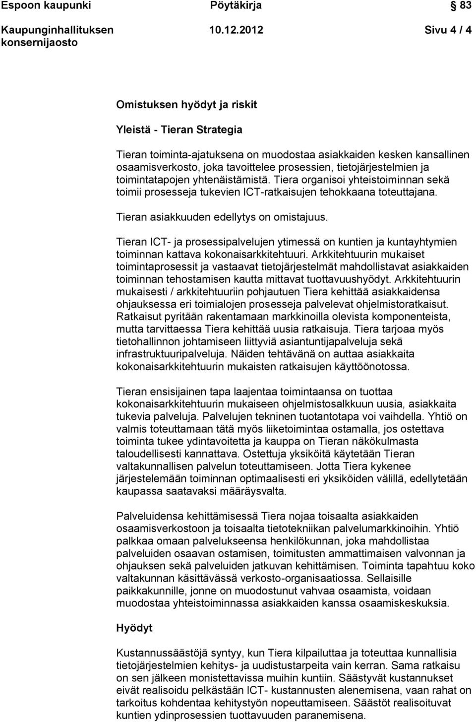 tietojärjestelmien ja toimintatapojen yhtenäistämistä. Tiera organisoi yhteistoiminnan sekä toimii prosesseja tukevien ICT-ratkaisujen tehokkaana toteuttajana.