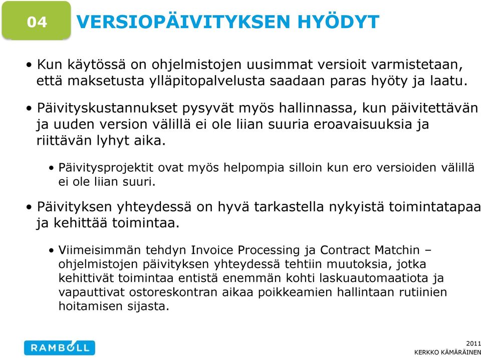 Päivitysprojektit ovat myös helpompia silloin kun ero versioiden välillä ei ole liian suuri. Päivityksen yhteydessä on hyvä tarkastella nykyistä toimintatapaa ja kehittää toimintaa.