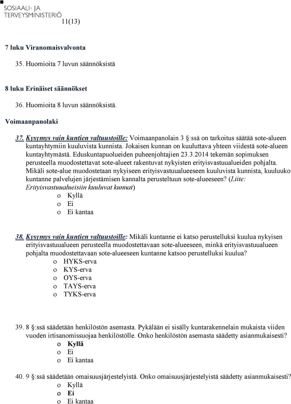 Eduskuntapuolueiden puheenjohtajien 23.3.2014 tekemän sopimuksen perusteella muodostettavat sote-alueet rakentuvat nykyisten erityisvastuualueiden pohjalta.