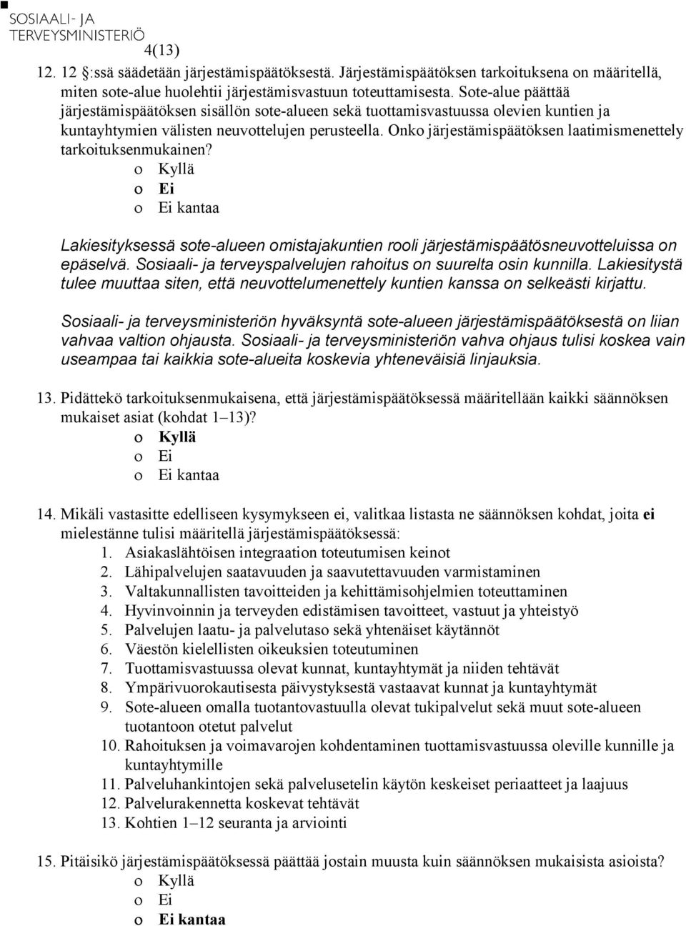 Onko järjestämispäätöksen laatimismenettely tarkoituksenmukainen? kantaa Lakiesityksessä sote-alueen omistajakuntien rooli järjestämispäätösneuvotteluissa on epäselvä.
