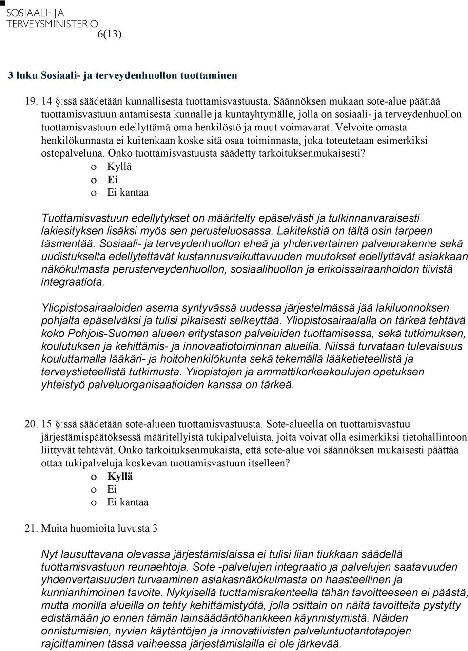 Velvoite omasta henkilökunnasta ei kuitenkaan koske sitä osaa toiminnasta, joka toteutetaan esimerkiksi ostopalveluna. Onko tuottamisvastuusta säädetty tarkoituksenmukaisesti?