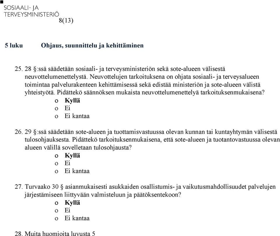 Pidättekö säännöksen mukaista neuvottelumenettelyä tarkoituksenmukaisena? kantaa 26. 29 :ssä säädetään sote-alueen ja tuottamisvastuussa olevan kunnan tai kuntayhtymän välisestä tulosohjauksesta.