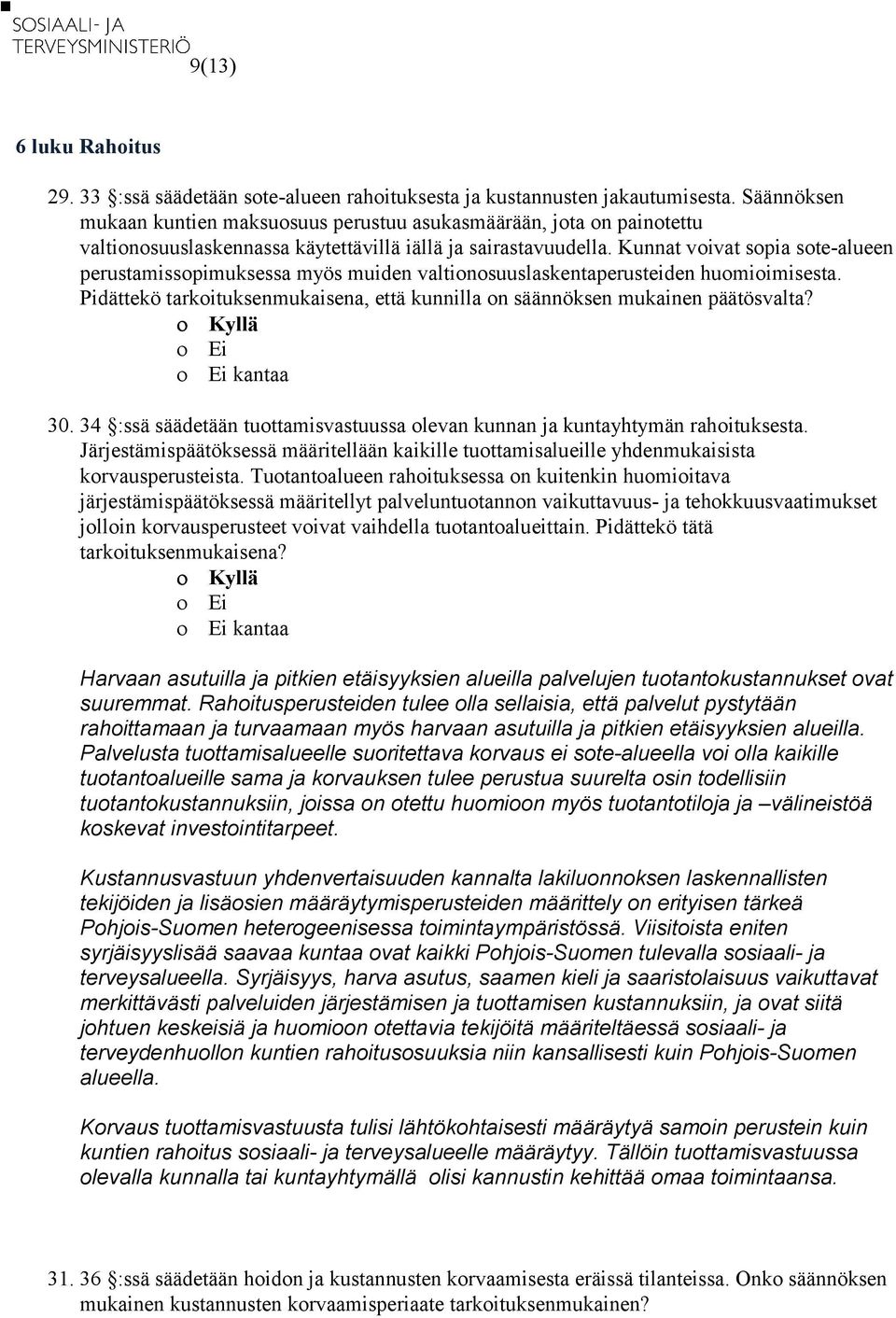Kunnat voivat sopia sote-alueen perustamissopimuksessa myös muiden valtionosuuslaskentaperusteiden huomioimisesta. Pidättekö tarkoituksenmukaisena, että kunnilla on säännöksen mukainen päätösvalta?