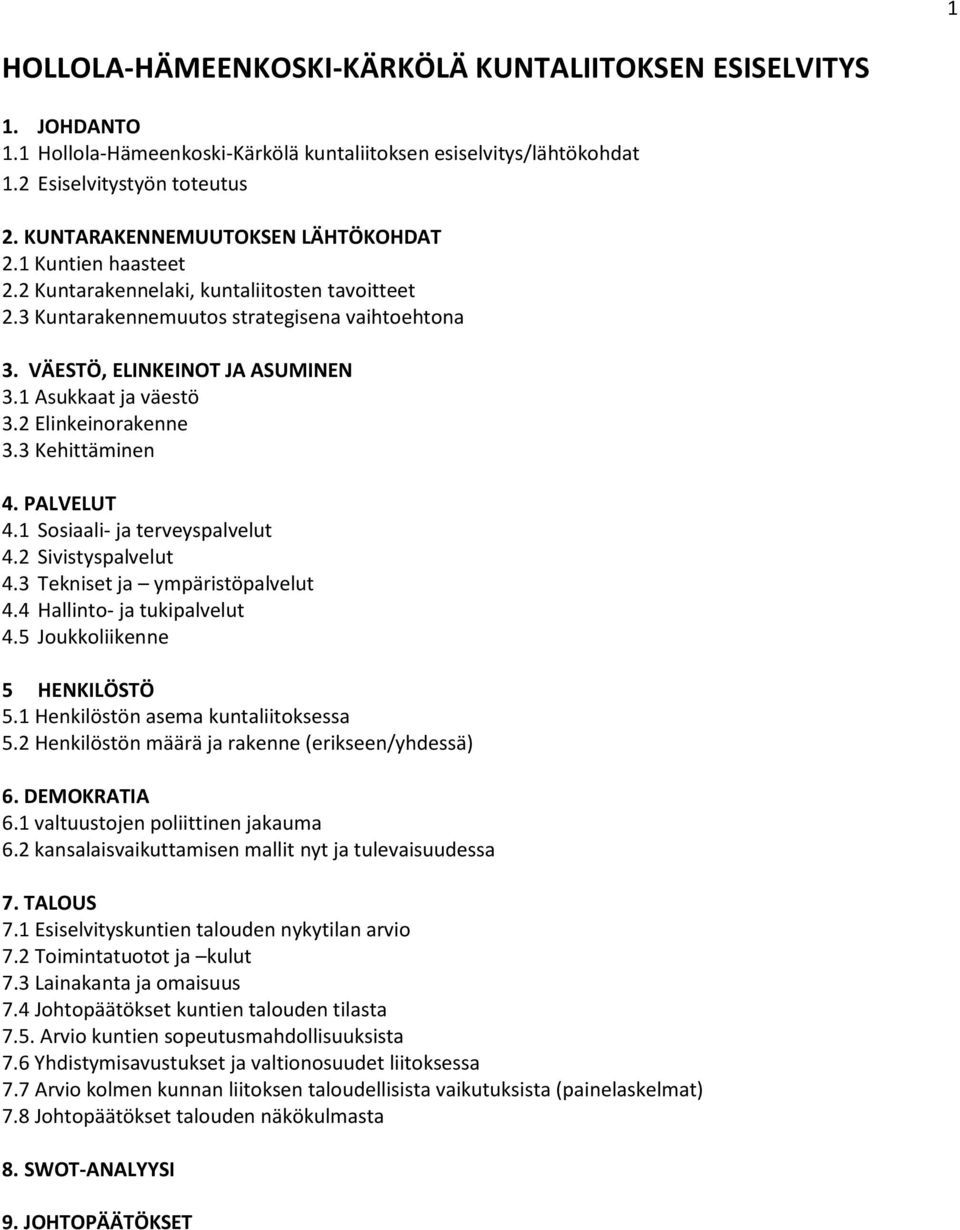 1 Asukkaat ja väestö 3.2 Elinkeinorakenne 3.3 Kehittäminen 4. PALVELUT 4.1 Sosiaali- ja terveyspalvelut 4.2 Sivistyspalvelut 4.3 Tekniset ja ympäristöpalvelut 4.4 Hallinto- ja tukipalvelut 4.