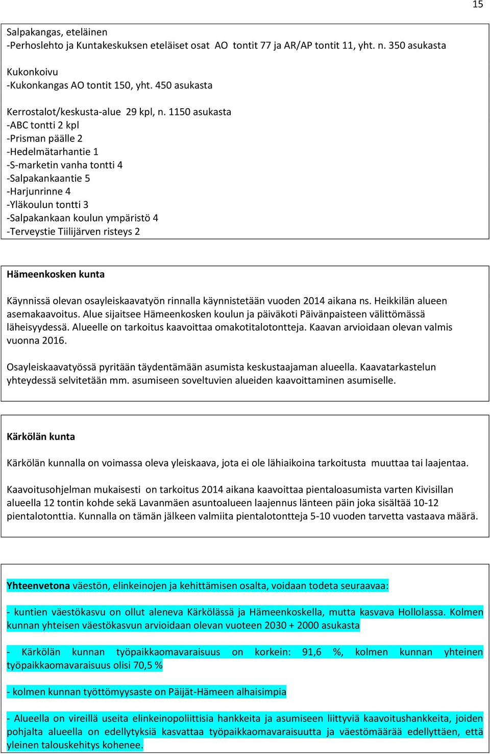 1150 asukasta -ABC tontti 2 kpl -Prisman päälle 2 -Hedelmätarhantie 1 -S-marketin vanha tontti 4 -Salpakankaantie 5 -Harjunrinne 4 -Yläkoulun tontti 3 -Salpakankaan koulun ympäristö 4 -Terveystie