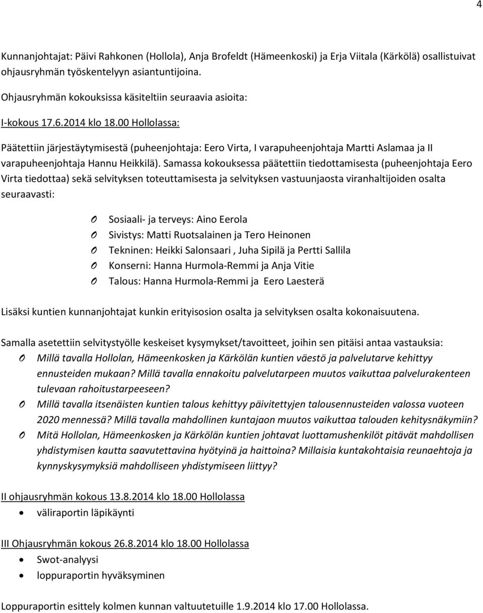 00 Hollolassa: Päätettiin järjestäytymisestä (puheenjohtaja: Eero Virta, I varapuheenjohtaja Martti Aslamaa ja II varapuheenjohtaja Hannu Heikkilä).